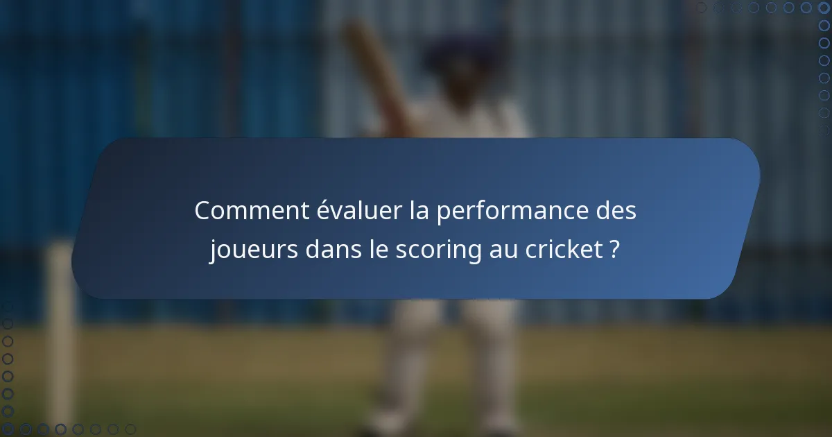 Comment évaluer la performance des joueurs dans le scoring au cricket ?