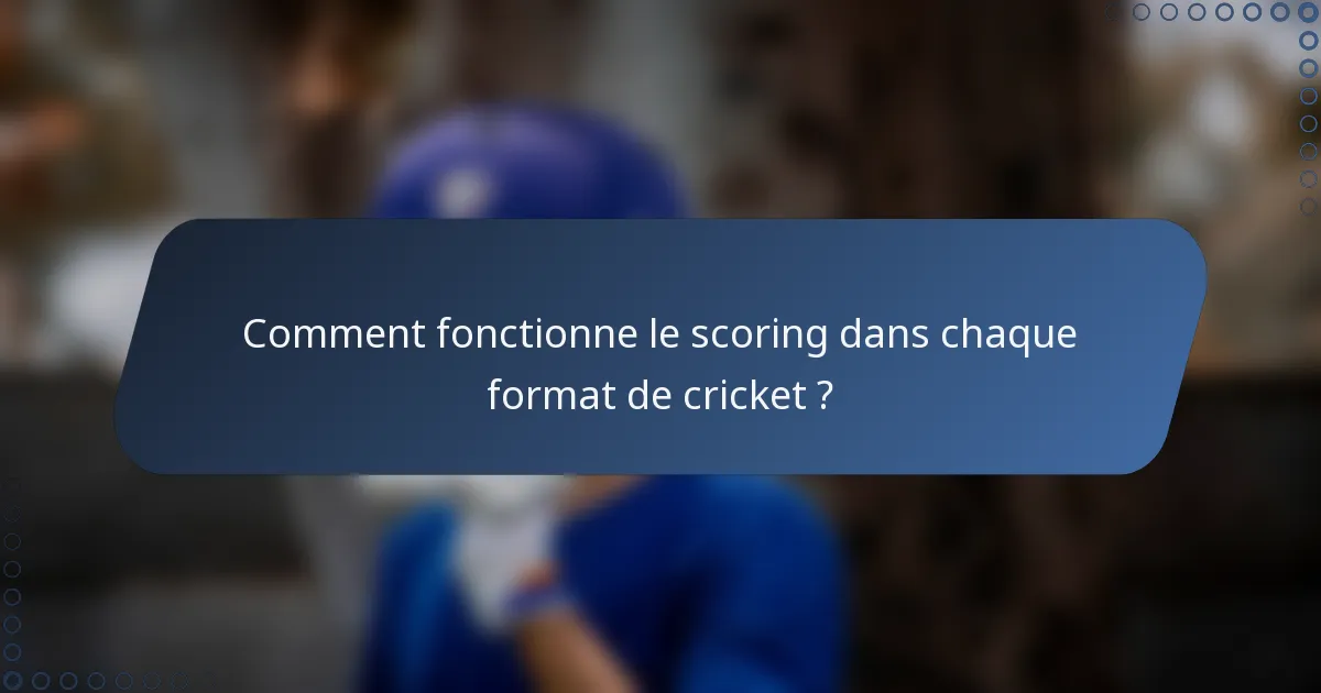 Comment fonctionne le scoring dans chaque format de cricket ?