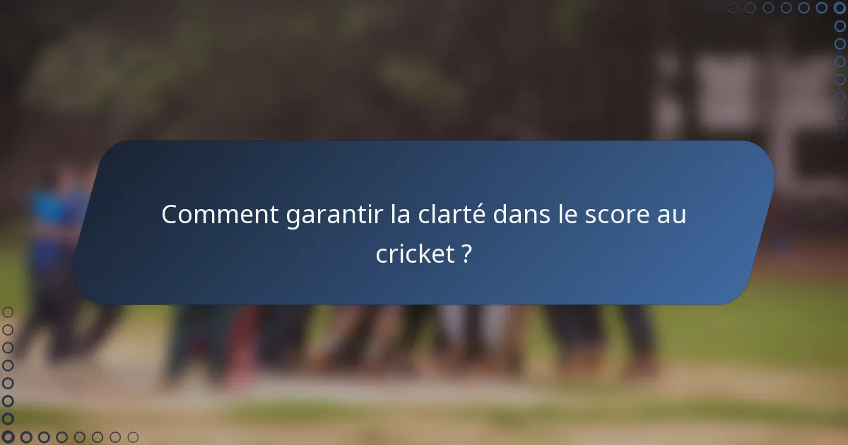Comment garantir la clarté dans le score au cricket ?