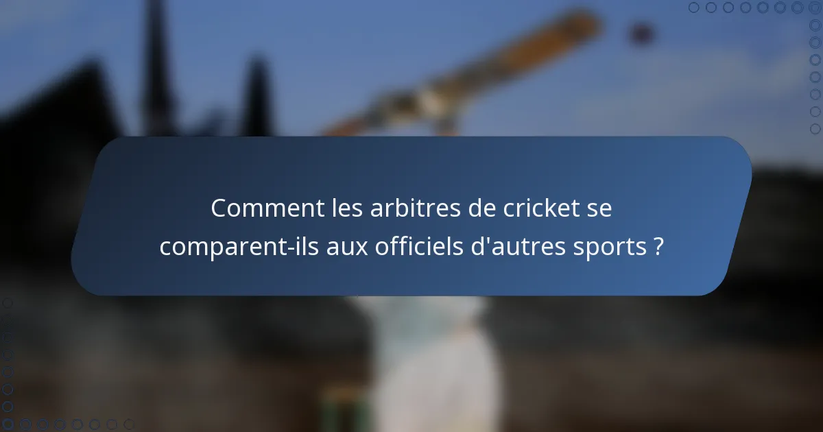Comment les arbitres de cricket se comparent-ils aux officiels d'autres sports ?