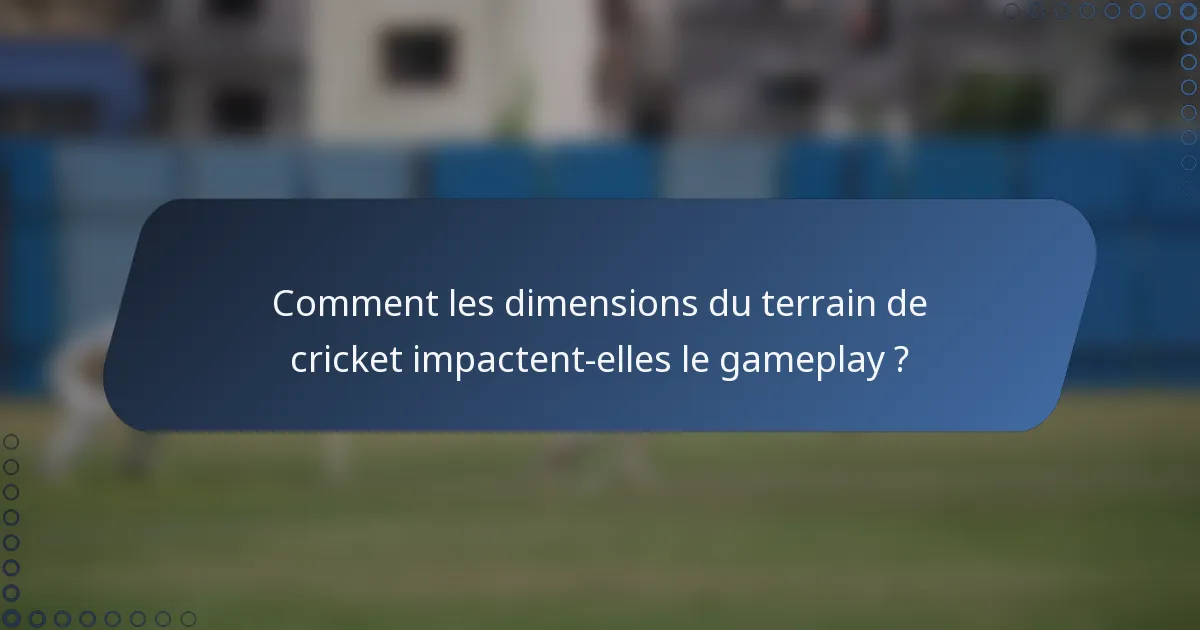 Comment les dimensions du terrain de cricket impactent-elles le gameplay ?