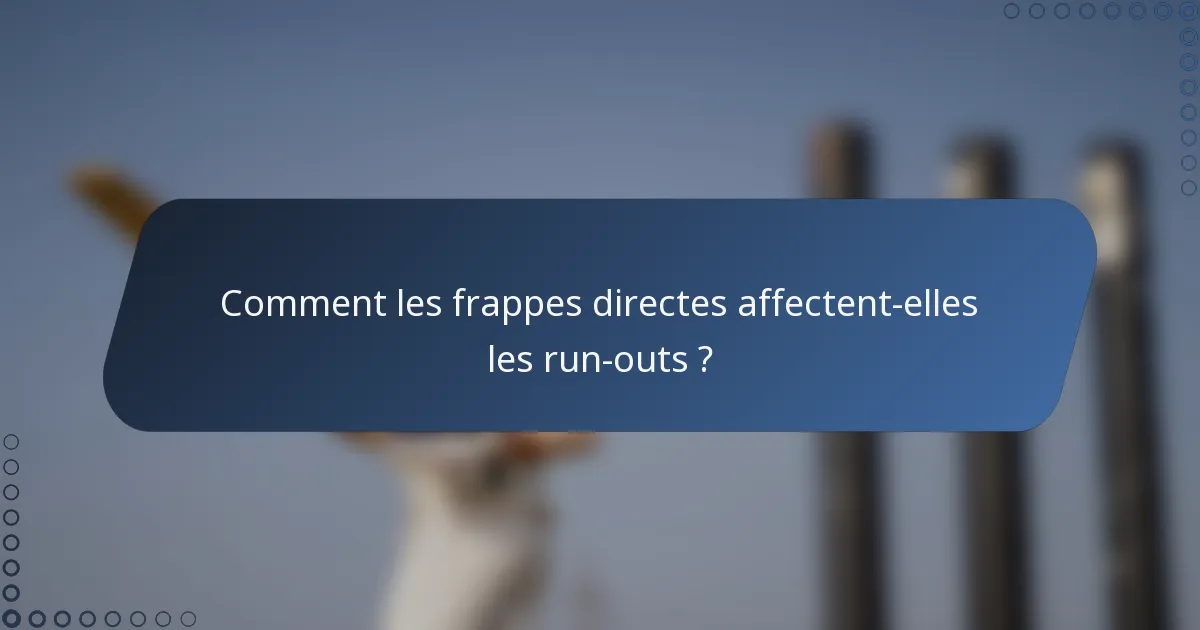 Comment les frappes directes affectent-elles les run-outs ?
