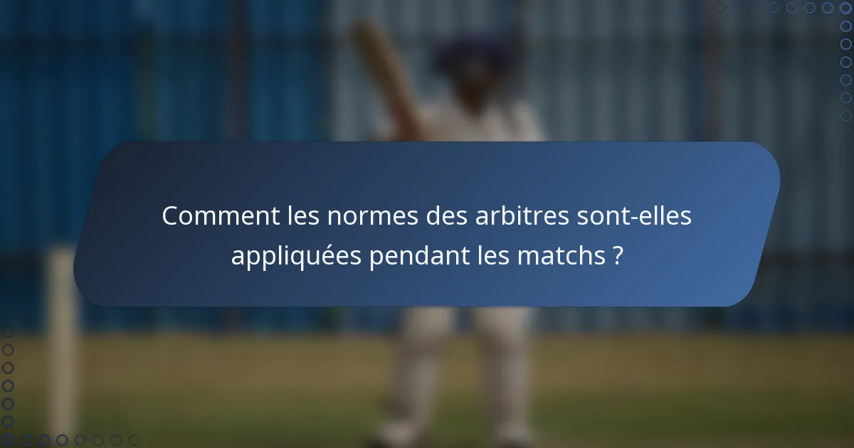 Comment les normes des arbitres sont-elles appliquées pendant les matchs ?