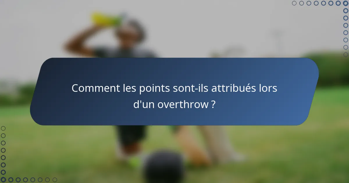 Comment les points sont-ils attribués lors d'un overthrow ?