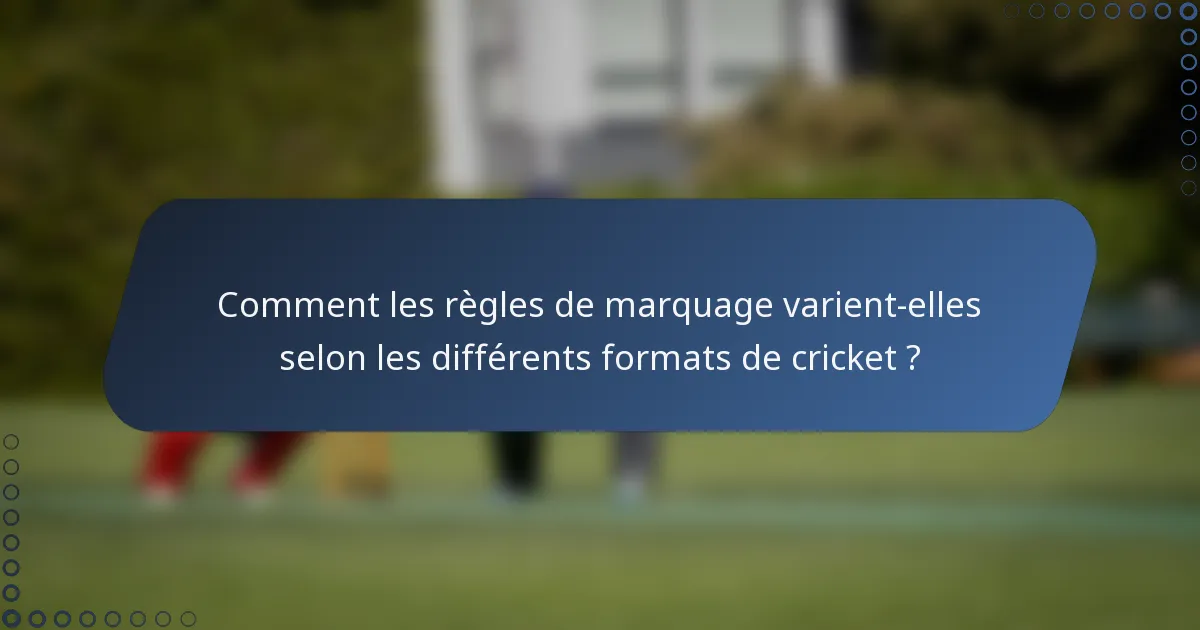Comment les règles de marquage varient-elles selon les différents formats de cricket ?