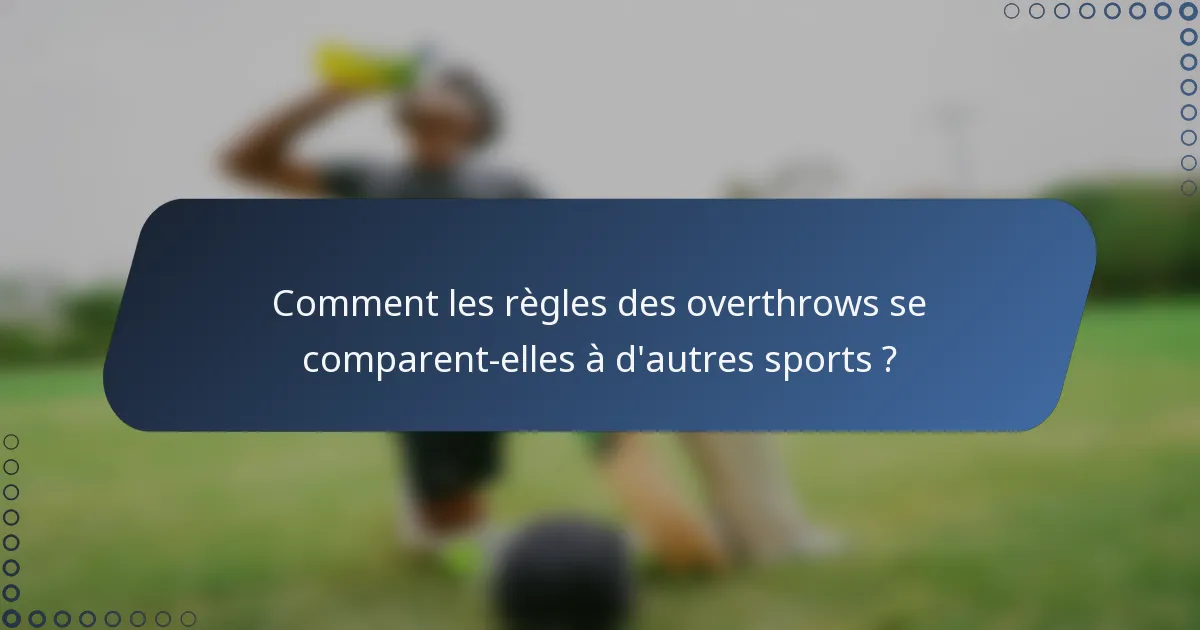Comment les règles des overthrows se comparent-elles à d'autres sports ?