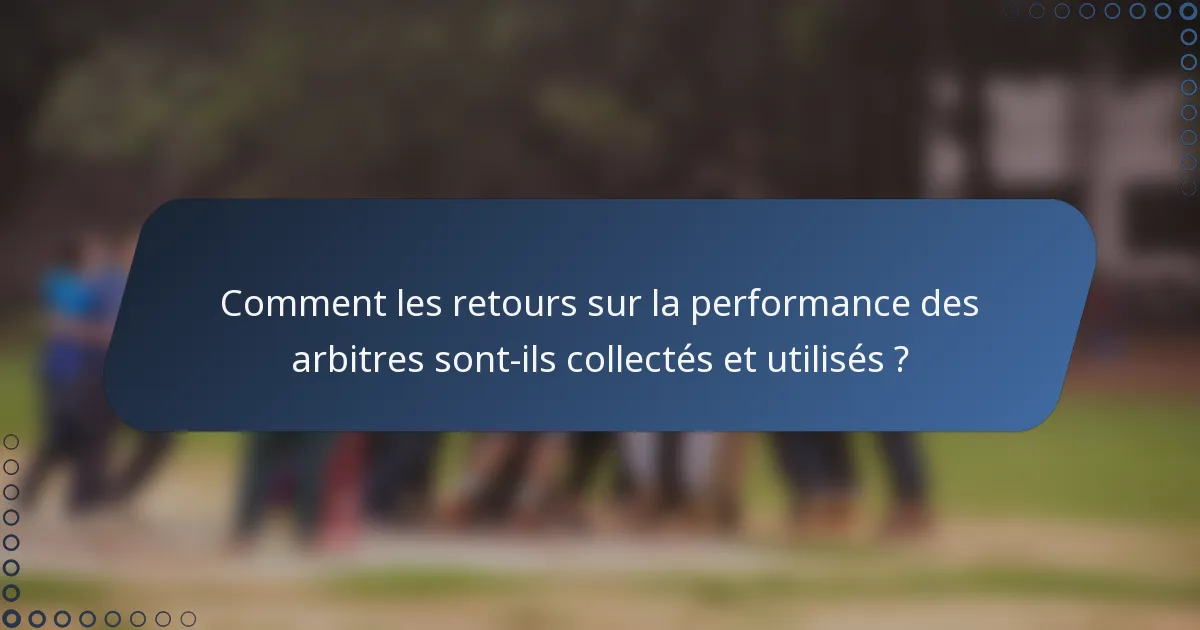 Comment les retours sur la performance des arbitres sont-ils collectés et utilisés ?