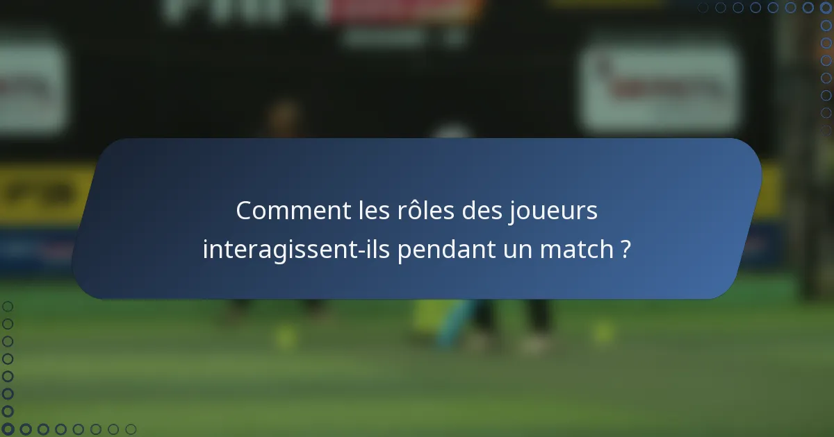 Comment les rôles des joueurs interagissent-ils pendant un match ?