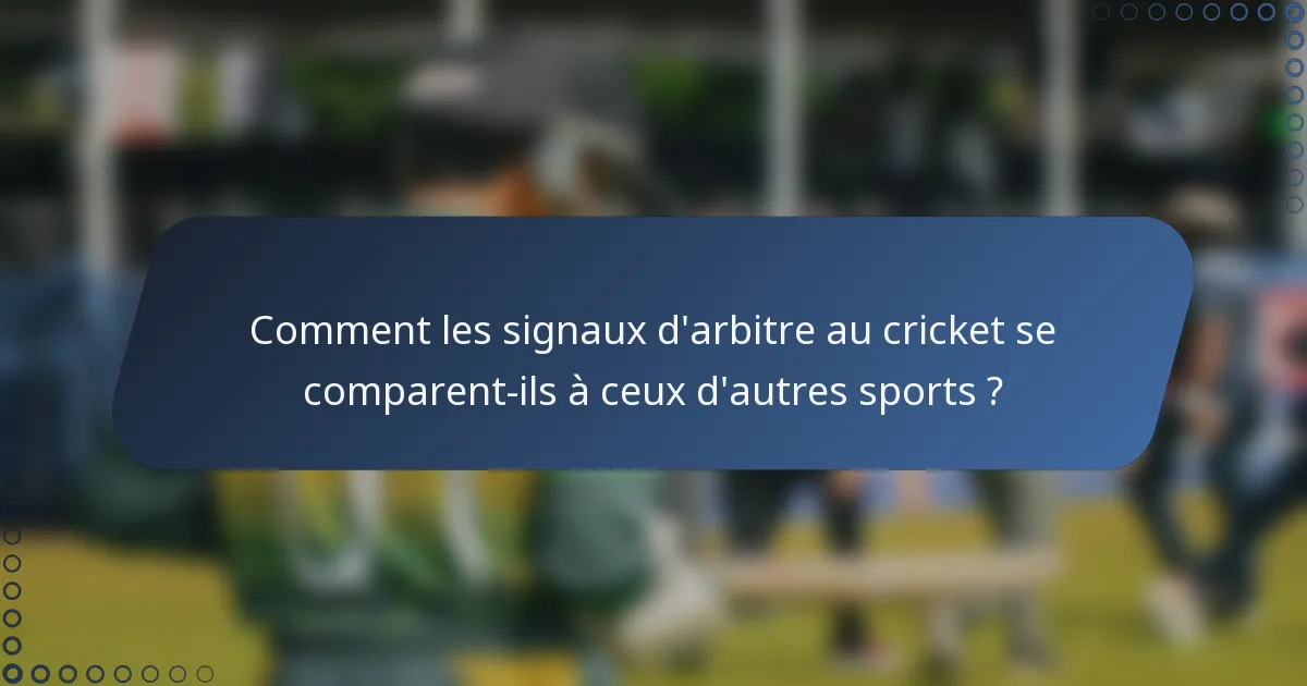 Comment les signaux d'arbitre au cricket se comparent-ils à ceux d'autres sports ?