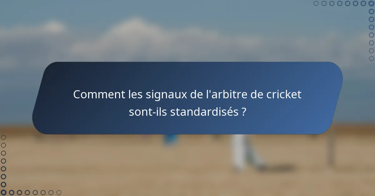 Comment les signaux de l'arbitre de cricket sont-ils standardisés ?