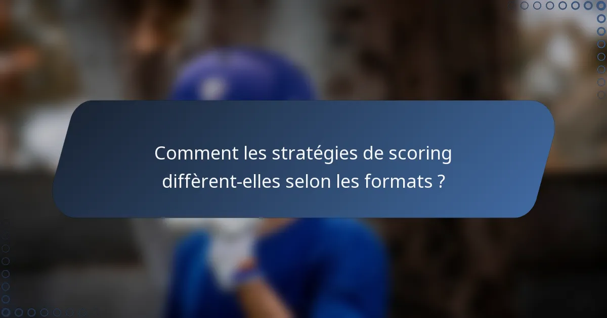 Comment les stratégies de scoring diffèrent-elles selon les formats ?
