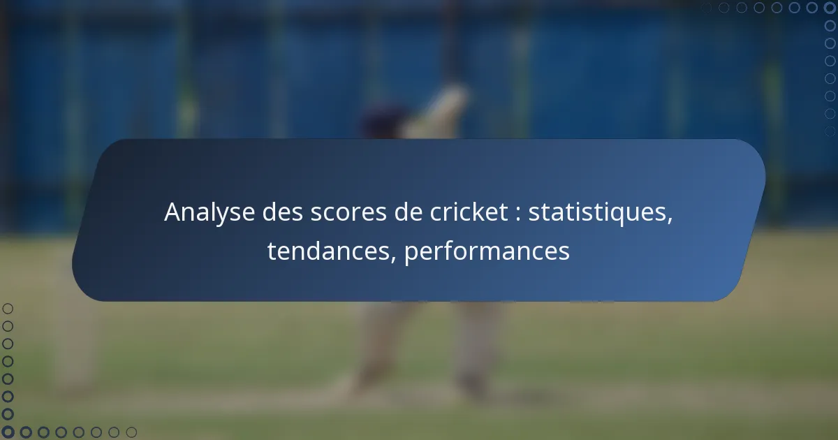 Analyse des scores de cricket : statistiques, tendances, performances