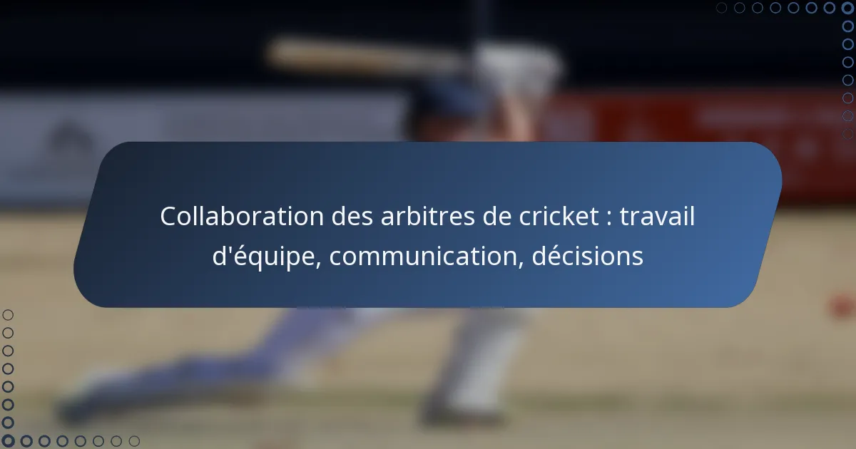Collaboration des arbitres de cricket : travail d’équipe, communication, décisions