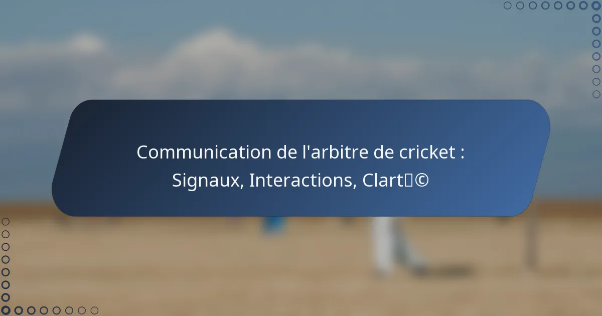 Communication de l’arbitre de cricket : Signaux, Interactions, Clarté