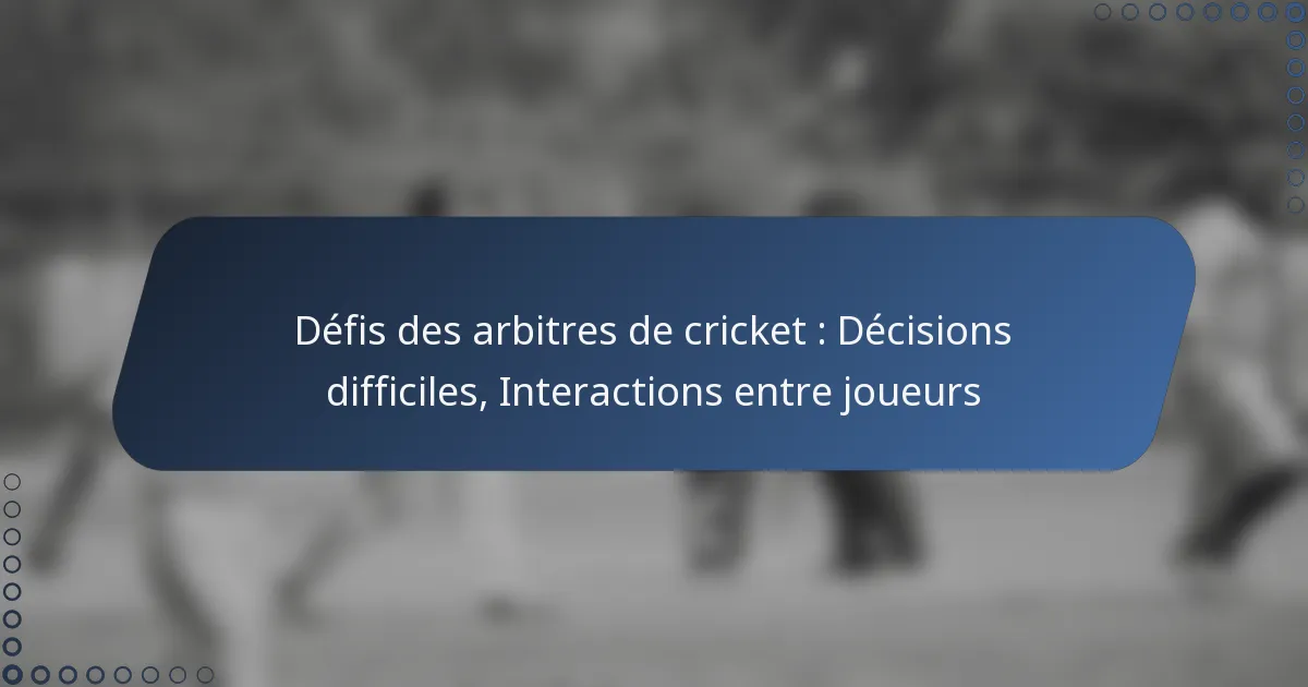 Défis des arbitres de cricket : Décisions difficiles, Interactions entre joueurs