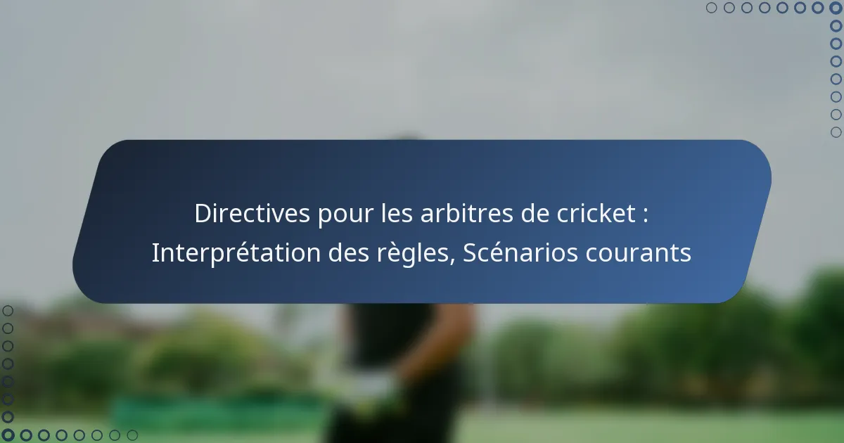 Directives pour les arbitres de cricket : Interprétation des règles, Scénarios courants