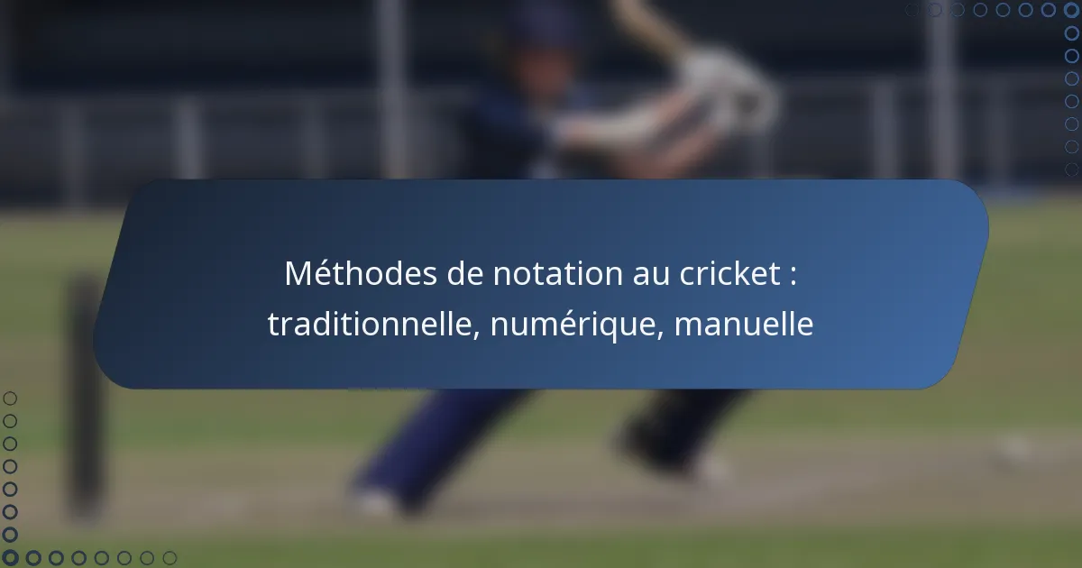 Méthodes de notation au cricket : traditionnelle, numérique, manuelle