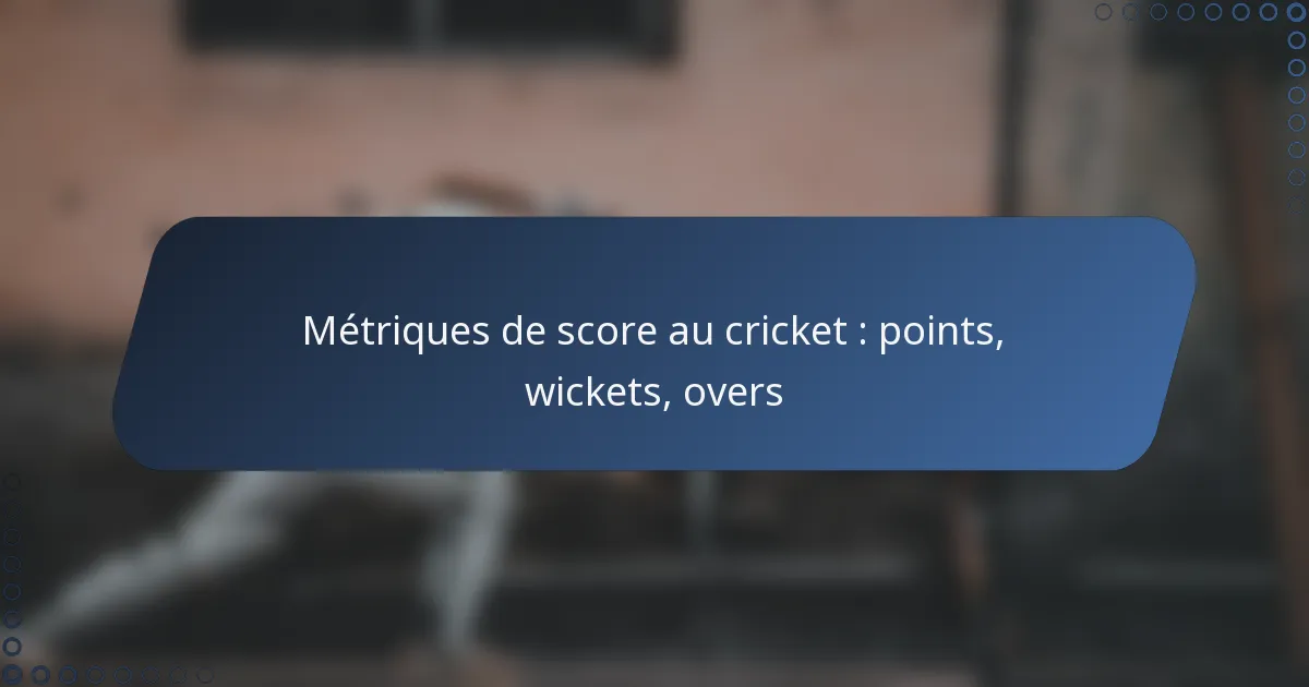 Métriques de score au cricket : points, wickets, overs
