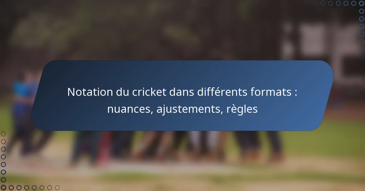 Notation du cricket dans différents formats : nuances, ajustements, règles