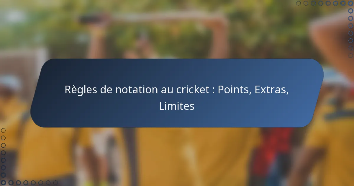 Règles de notation au cricket : Points, Extras, Limites