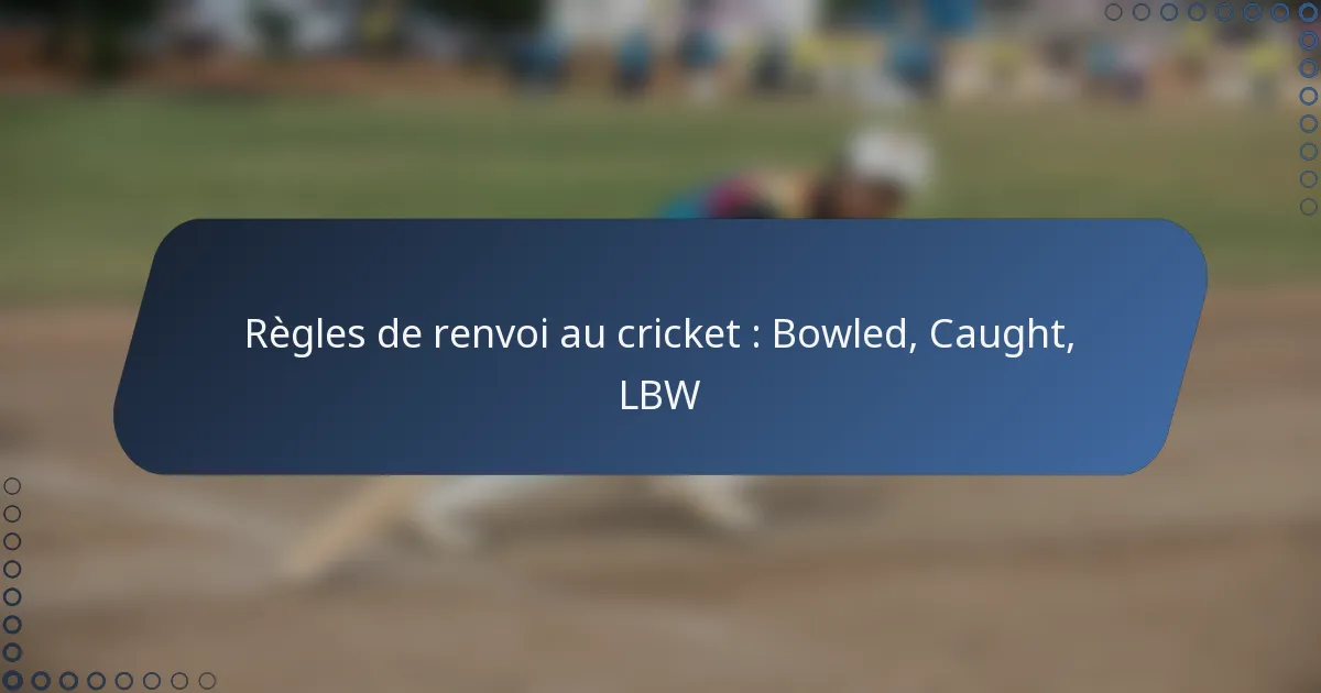 Règles de renvoi au cricket : Bowled, Caught, LBW