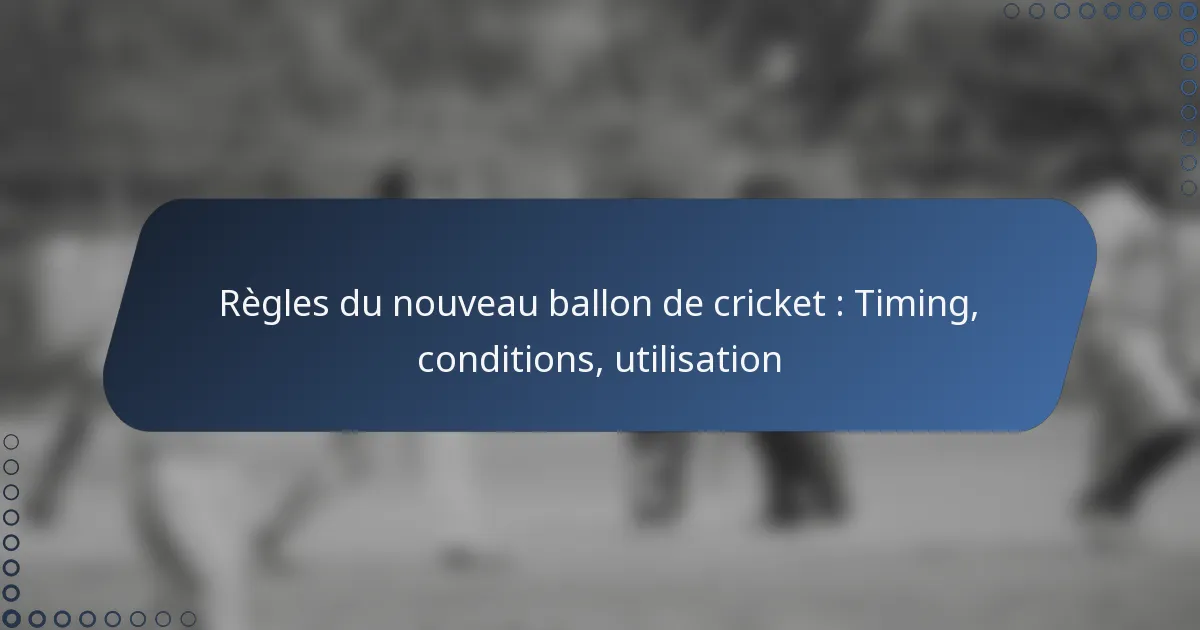 Règles du nouveau ballon de cricket : Timing, conditions, utilisation