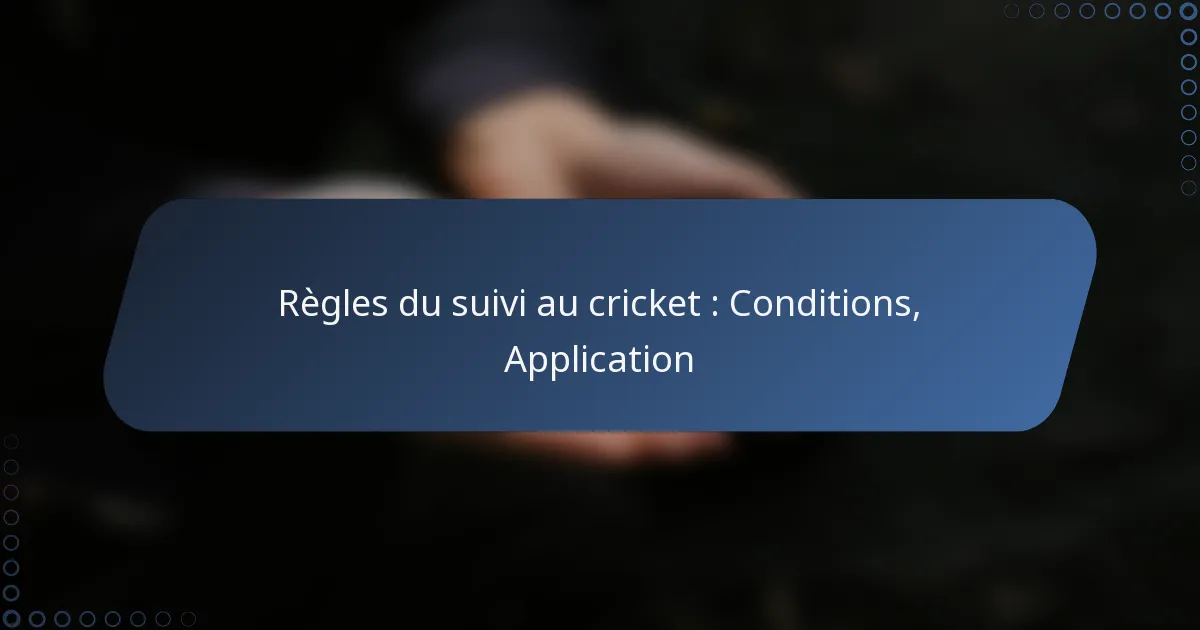 Règles du suivi au cricket : Conditions, Application