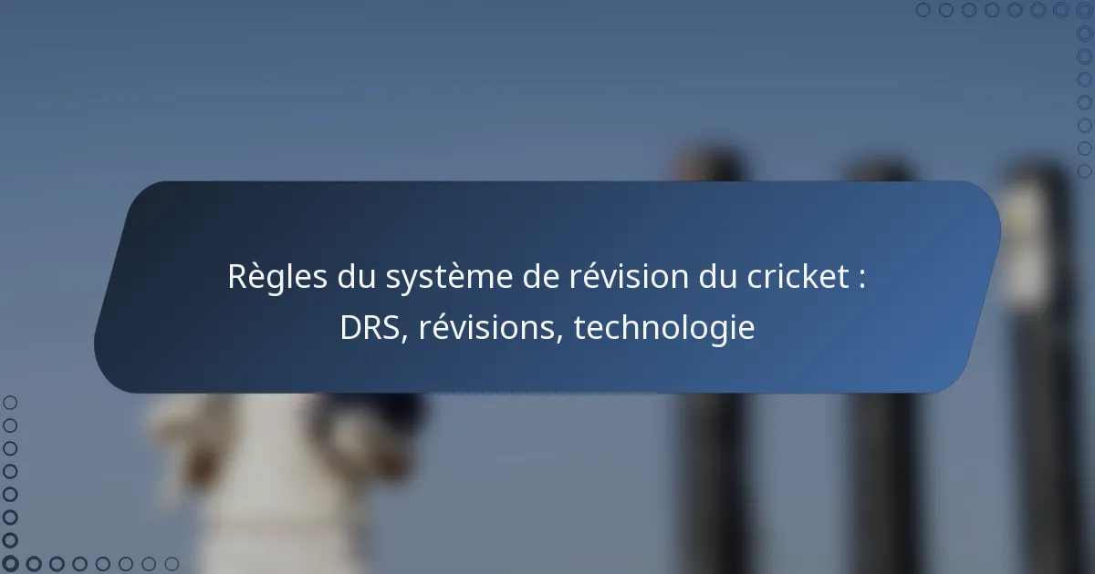Règles du système de révision du cricket : DRS, révisions, technologie