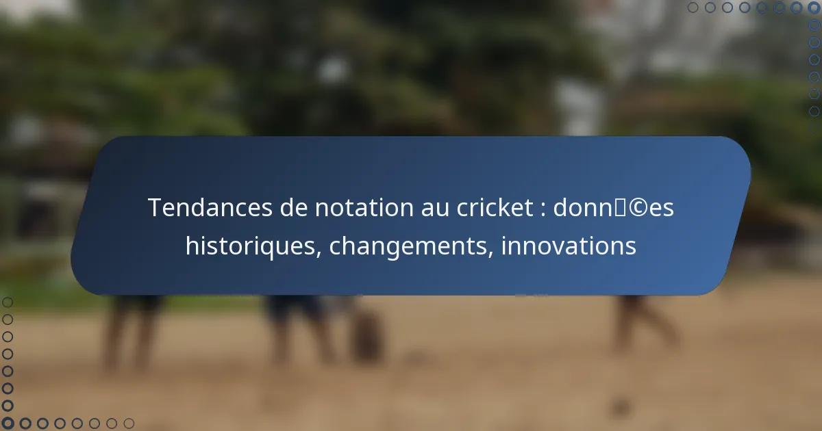 Tendances de notation au cricket : données historiques, changements, innovations