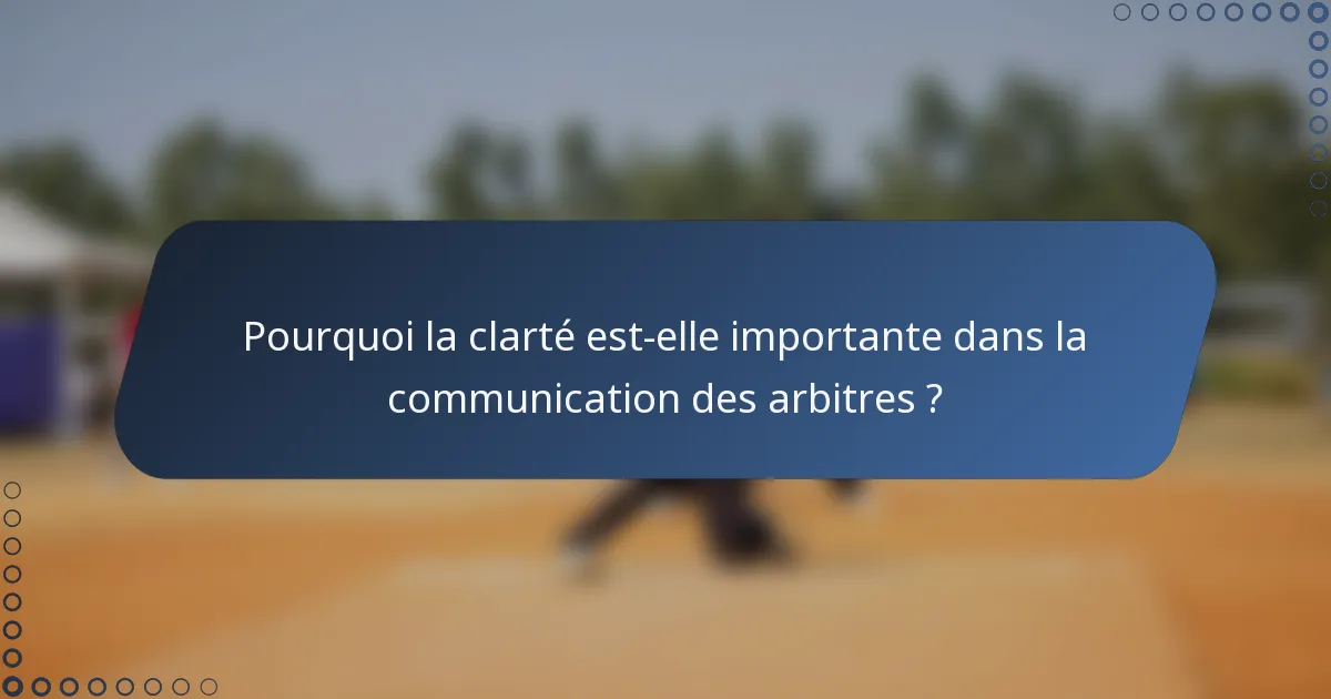 Pourquoi la clarté est-elle importante dans la communication des arbitres ?
