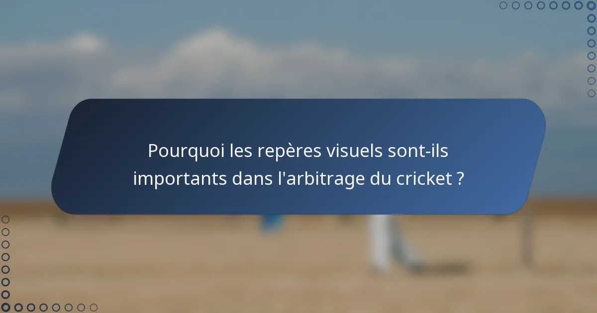 Pourquoi les repères visuels sont-ils importants dans l'arbitrage du cricket ?