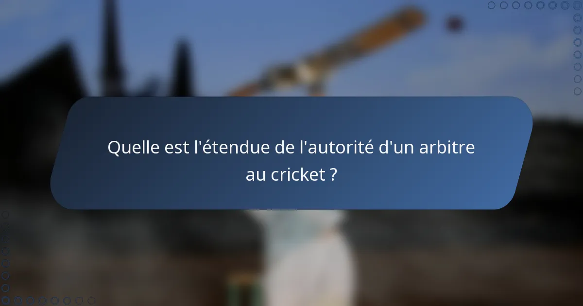 Quelle est l'étendue de l'autorité d'un arbitre au cricket ?