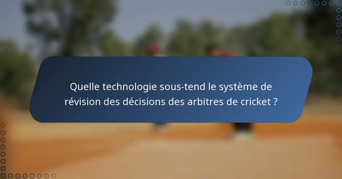 Quelle technologie sous-tend le système de révision des décisions des arbitres de cricket ?