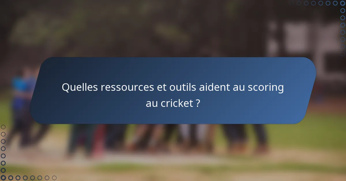 Quelles ressources et outils aident au scoring au cricket ?