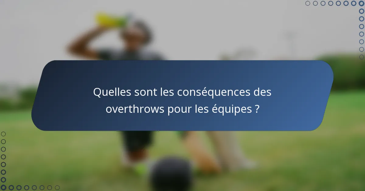 Quelles sont les conséquences des overthrows pour les équipes ?