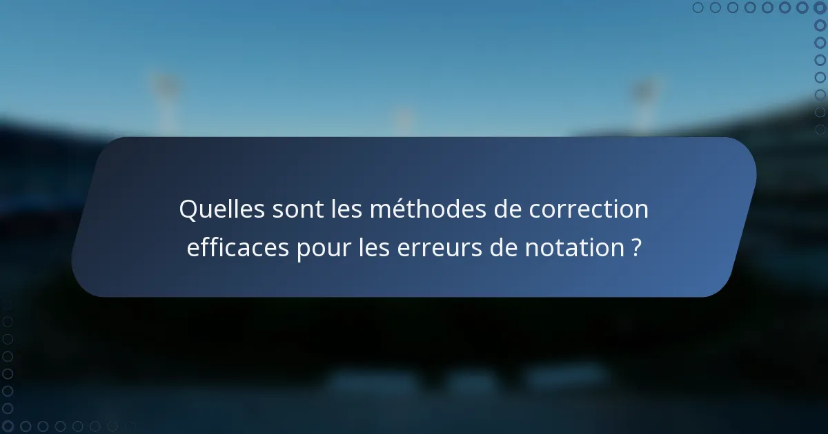 Quelles sont les méthodes de correction efficaces pour les erreurs de notation ?