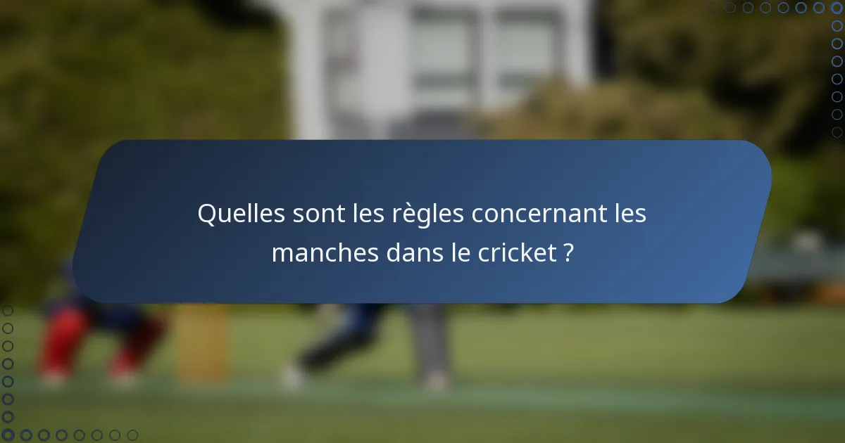 Quelles sont les règles concernant les manches dans le cricket ?