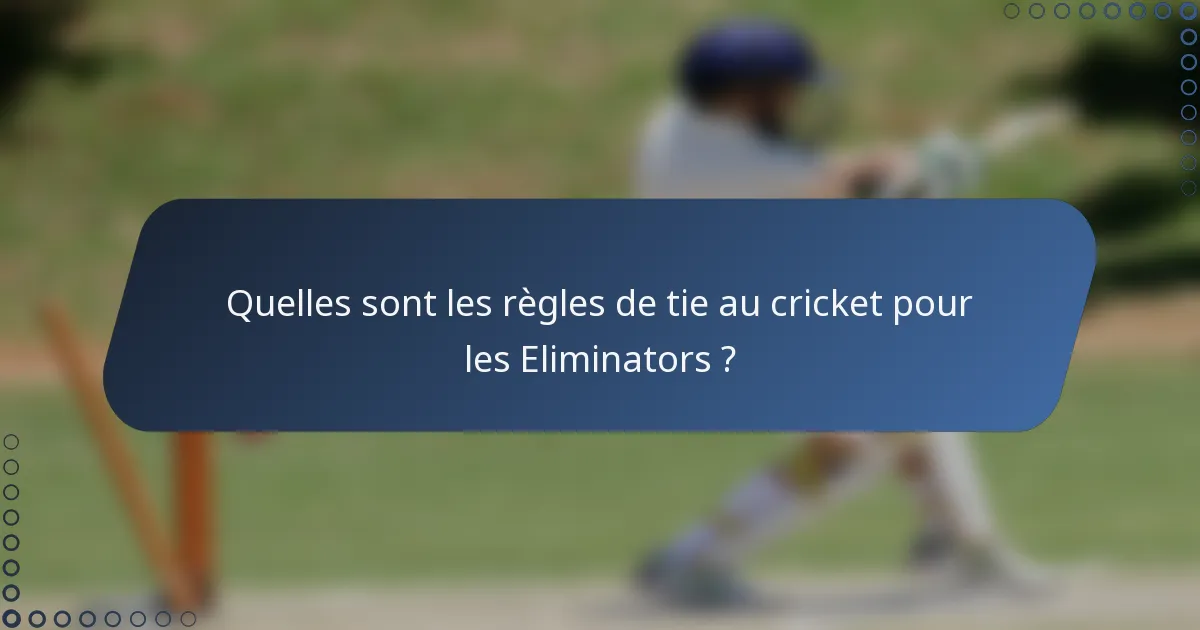 Quelles sont les règles de tie au cricket pour les Eliminators ?