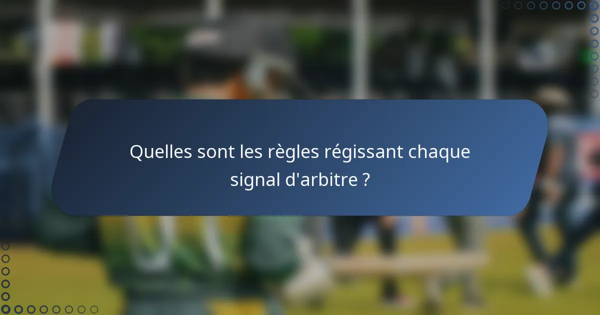 Quelles sont les règles régissant chaque signal d'arbitre ?