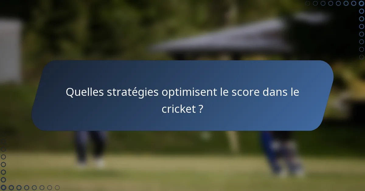 Quelles stratégies optimisent le score dans le cricket ?