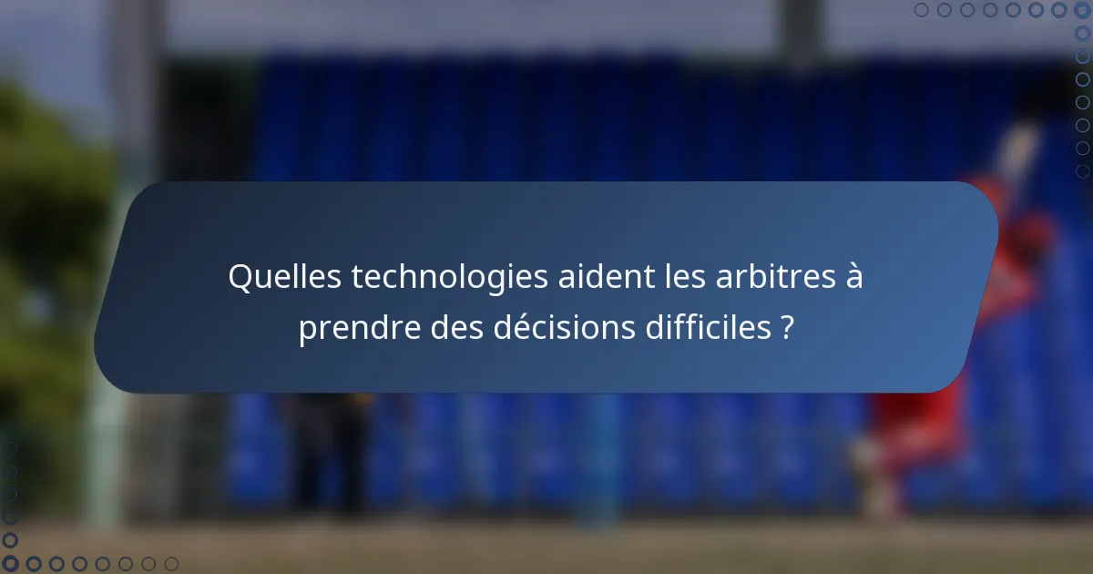 Quelles technologies aident les arbitres à prendre des décisions difficiles ?