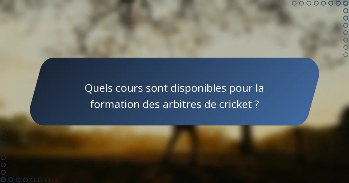 Quels cours sont disponibles pour la formation des arbitres de cricket ?