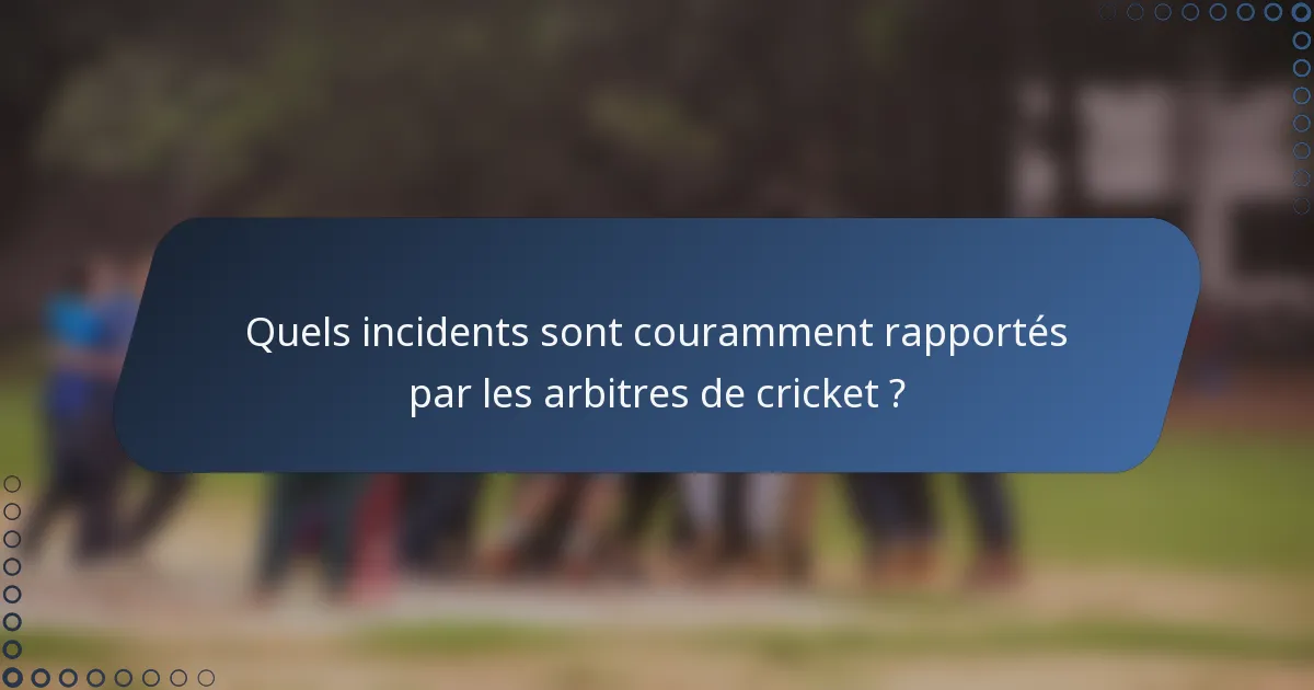 Quels incidents sont couramment rapportés par les arbitres de cricket ?