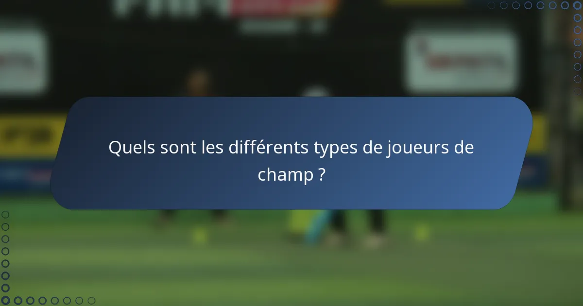 Quels sont les différents types de joueurs de champ ?