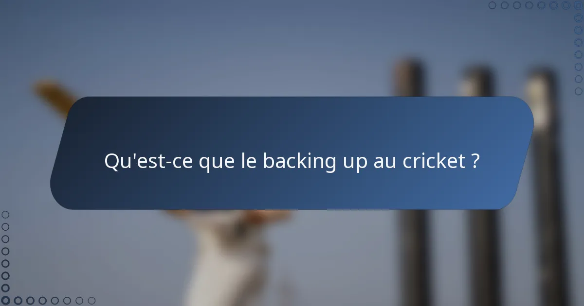 Qu'est-ce que le backing up au cricket ?