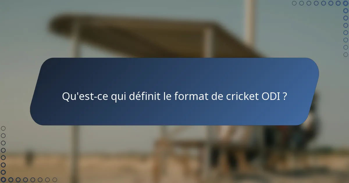 Qu'est-ce qui définit le format de cricket ODI ?